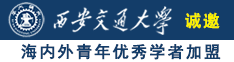 小美女操逼逼诚邀海内外青年优秀学者加盟西安交通大学